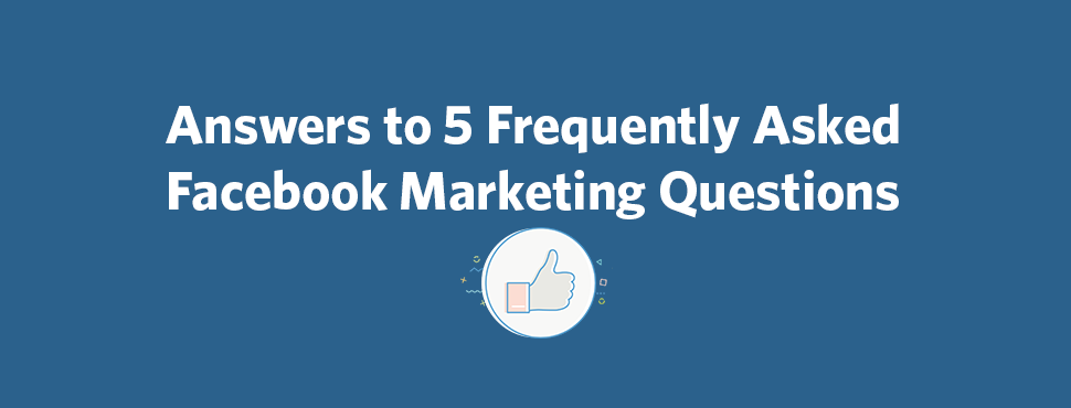 Answers to 5 Frequently Asked Facebook Marketing Questions