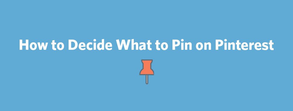 How to Decide What to Pin on Pinterest