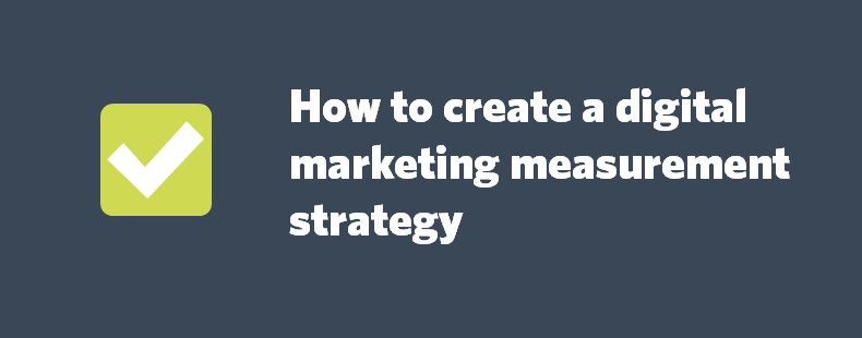 How to create a digital marketing measurement strategy