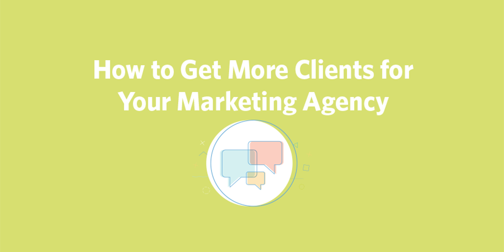 Get More Clients for Your Marketing Agency in 15 Steps