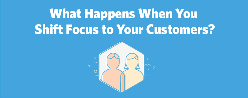 Shift Focus to Customers