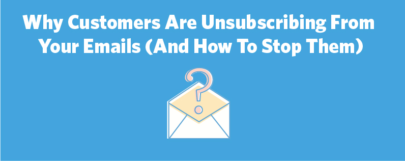 Unsubscribers header Why customers are unsubscribing and how to stop them