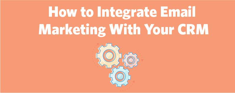 How to Integrate Email Marketing With Your CRM