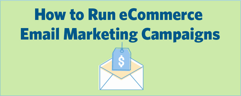 How to Run eCommerce Email Marketing Campaigns