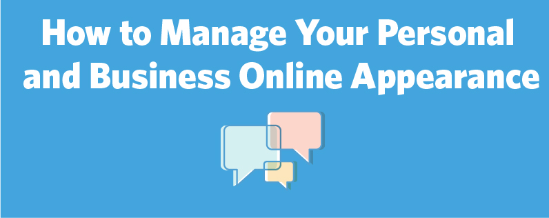 How to Manage Your Personal and Business Online Appearance How to Manage Your Personal and Business Online Appearance