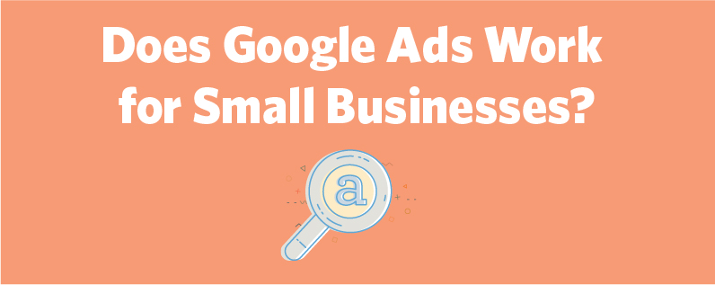 Does Google Ads Work for Small Businesses Does Google Ads Work for Small Businesses