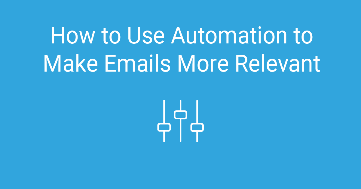 How To Use Automation To Make Emails More Relevant How To Use Automation To Make Emails More Relevant