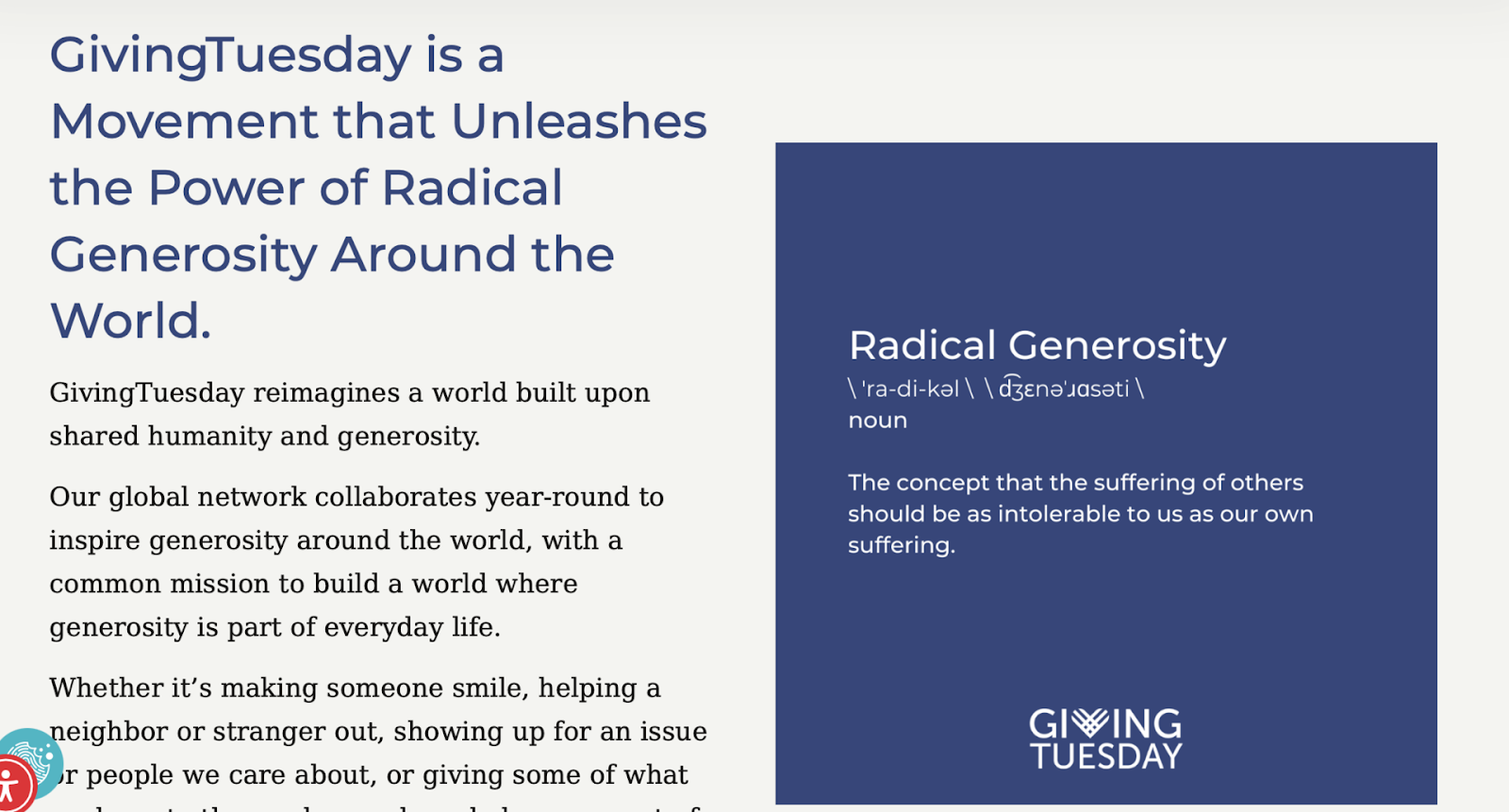 Giving Tuesday is the biggest year-end giving event worldwide.  They created the movement toward Radical Generosity, the concept that the suffering of others should be as intolerable to us as our own suffering. 