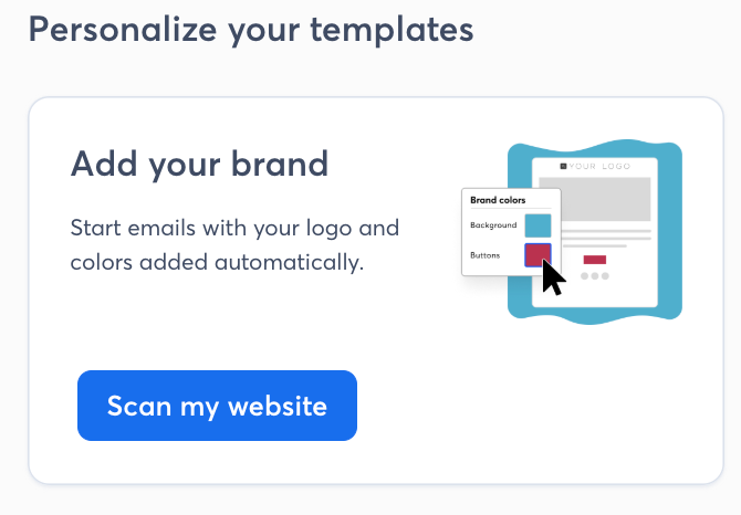 Personalize your templates: Add your brand, Start emails with your logo and colors added automatically, Scan my website